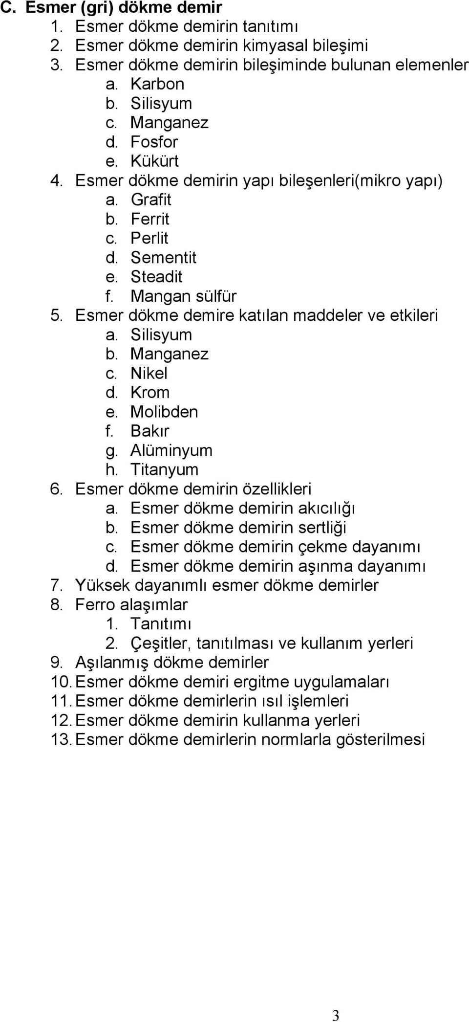 Manganez c. Nikel d. Krom e. Molibden f. Bakır g. Alüminyum h. Titanyum 6. Esmer dökme demirin özellikleri a. Esmer dökme demirin akıcılığı b. Esmer dökme demirin sertliği c.