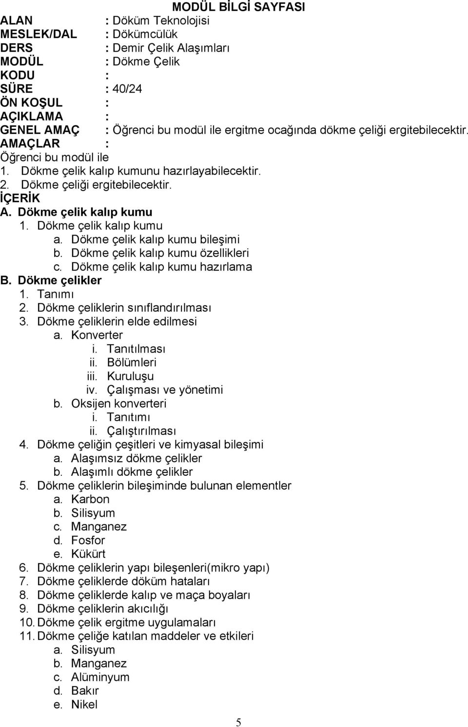 Dökme çelik kalıp kumu a. Dökme çelik kalıp kumu bileşimi b. Dökme çelik kalıp kumu özellikleri c. Dökme çelik kalıp kumu hazırlama B. Dökme çelikler 1. Tanımı 2. Dökme çeliklerin sınıflandırılması 3.