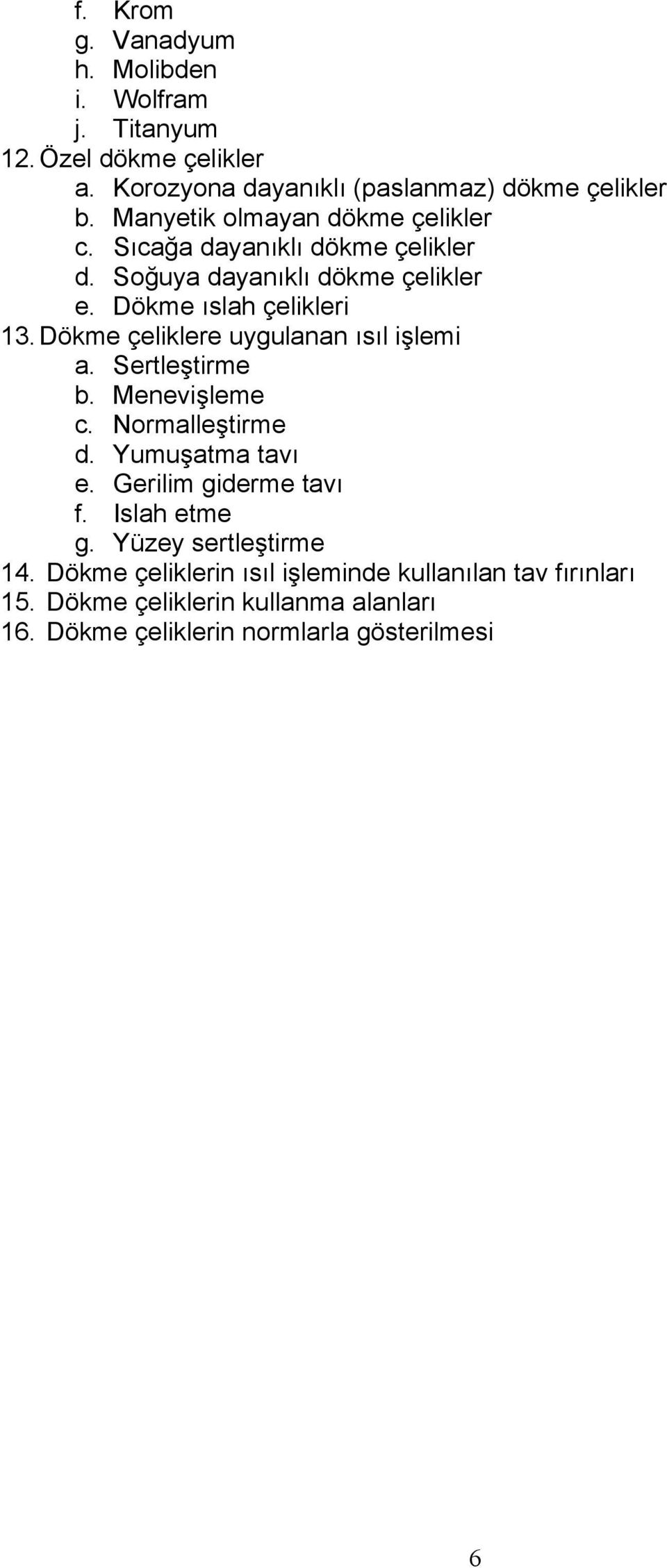 Dökme çeliklere uygulanan ısıl işlemi a. Sertleştirme b. Menevişleme c. Normalleştirme d. Yumuşatma tavı e. Gerilim giderme tavı f.