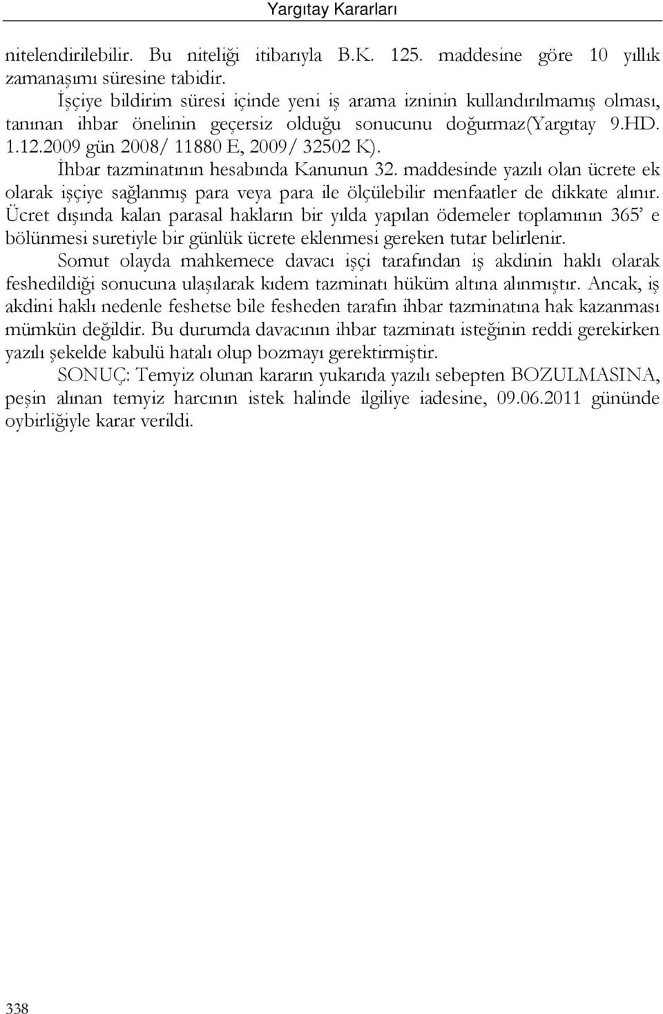 İhbar tazminatının hesabında Kanunun 32. maddesinde yazılı olan ücrete ek olarak işçiye sağlanmış para veya para ile ölçülebilir menfaatler de dikkate alınır.