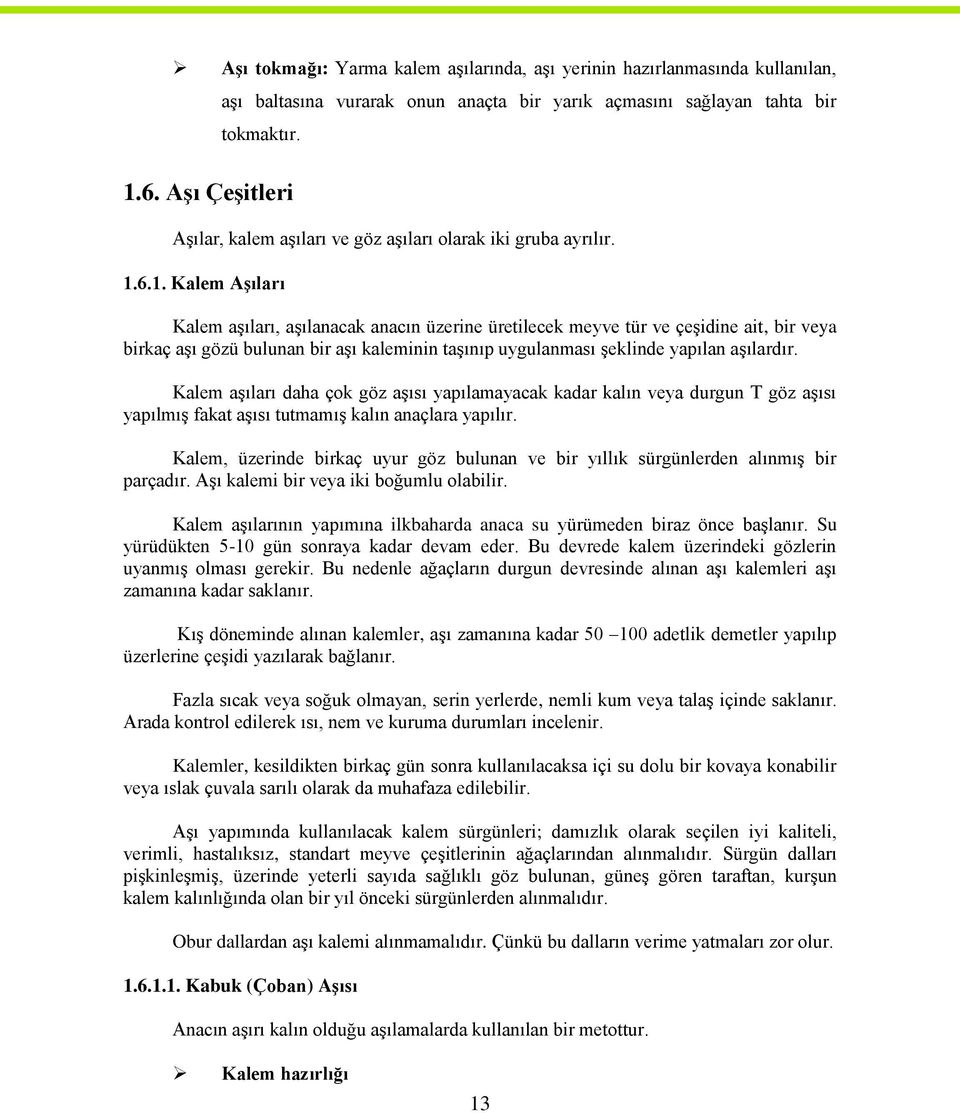 6.1. Kalem AĢıları Kalem aģıları, aģılanacak anacın üzerine üretilecek meyve tür ve çeģidine ait, bir veya birkaç aģı gözü bulunan bir aģı kaleminin taģınıp uygulanması Ģeklinde yapılan aģılardır.