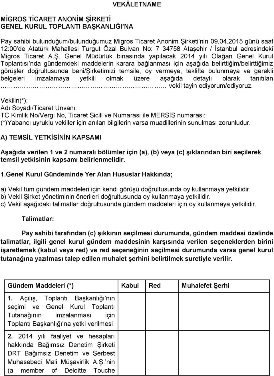 Genel Müdürlük binasında yapılacak 2014 yılı Olağan Genel Kurul Toplantısı nda gündemdeki maddelerin karara bağlanması için aşağıda belirttiğim/belirttiğimiz görüşler doğrultusunda beni/şirketimizi