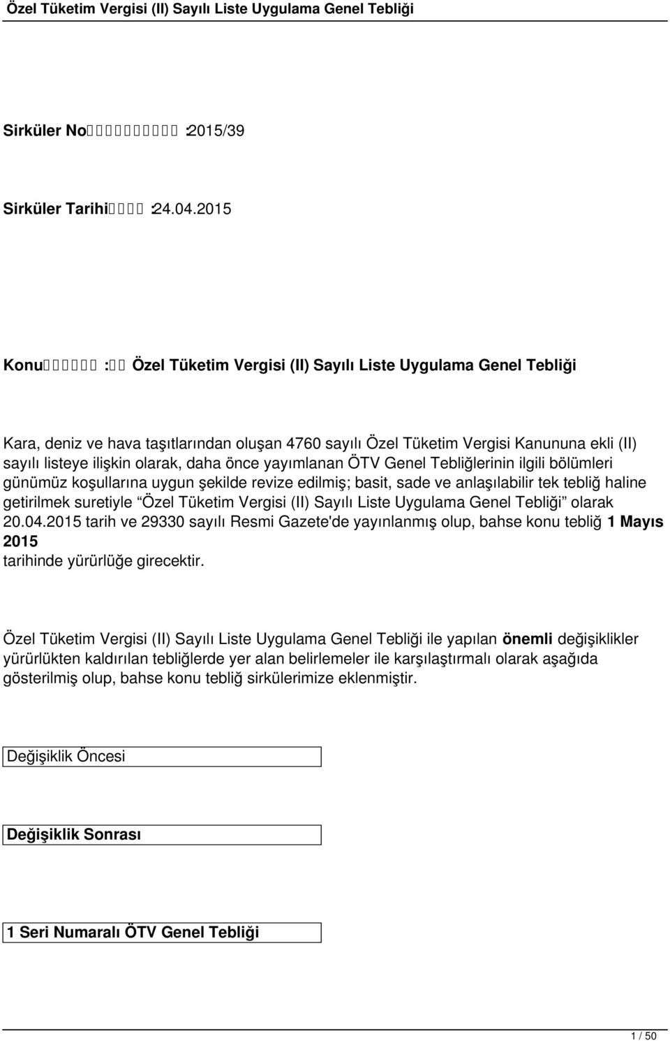 daha önce yayımlanan ÖTV Genel Tebliğlerinin ilgili bölümleri günümüz koşullarına uygun şekilde revize edilmiş; basit, sade ve anlaşılabilir tek tebliğ haline getirilmek suretiyle Özel Tüketim