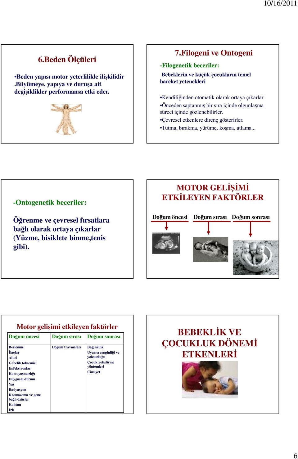 Önceden saptanmış bir sıra içinde olgunlaşma süreci içinde gözlenebilirler. Çevresel etkenlere direnç gösterirler. Tutma, bırakma, yürüme, koşma, atlama.