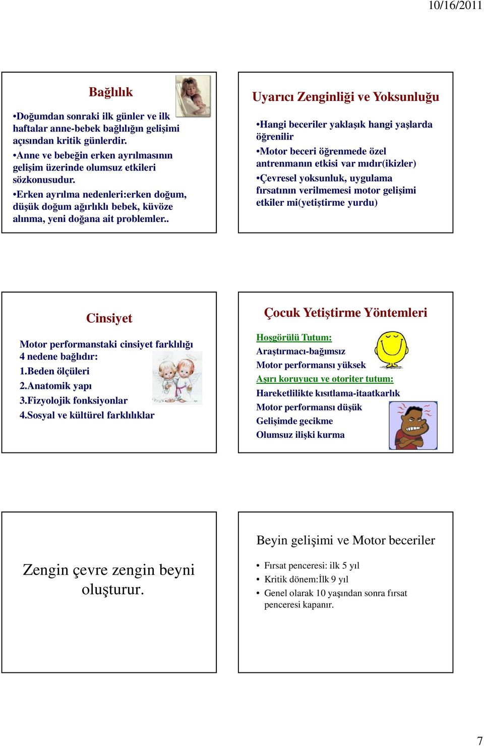 . Uyarıcı Zenginliği ve Yoksunluğu Hangi beceriler yaklaşık hangi yaşlarda öğrenilir Motor beceri öğrenmede özel antrenmanın etkisi var mıdır(ikizler) Çevresel yoksunluk, uygulama fırsatının