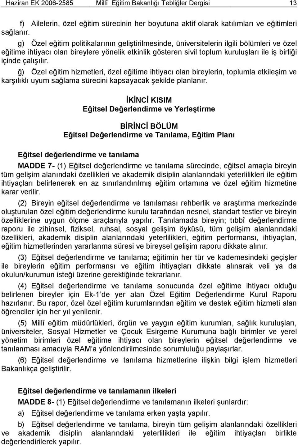 çalışılır. ğ) Özel eğitim hizmetleri, özel eğitime ihtiyacı olan bireylerin, toplumla etkileşim ve karşılıklı uyum sağlama sürecini kapsayacak şekilde planlanır.