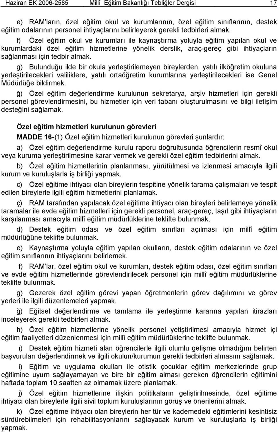 f) Özel eğitim okul ve kurumları ile kaynaştırma yoluyla eğitim yapılan okul ve kurumlardaki özel eğitim hizmetlerine yönelik derslik, araç-gereç gibi ihtiyaçların sağlanması için tedbir almak.