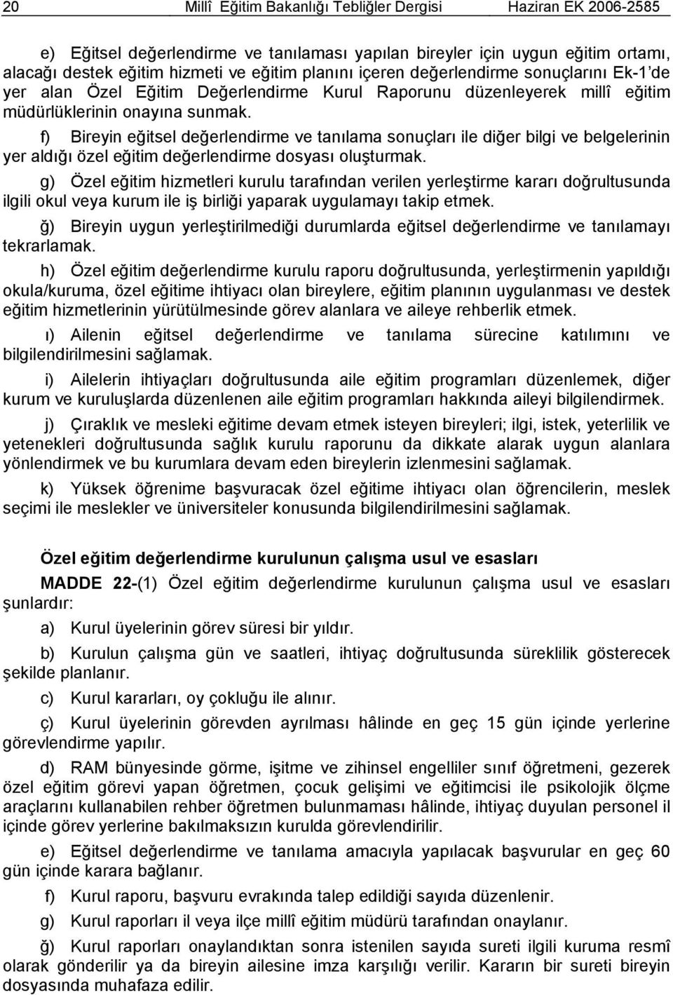 f) Bireyin eğitsel değerlendirme ve tanılama sonuçları ile diğer bilgi ve belgelerinin yer aldığı özel eğitim değerlendirme dosyası oluşturmak.