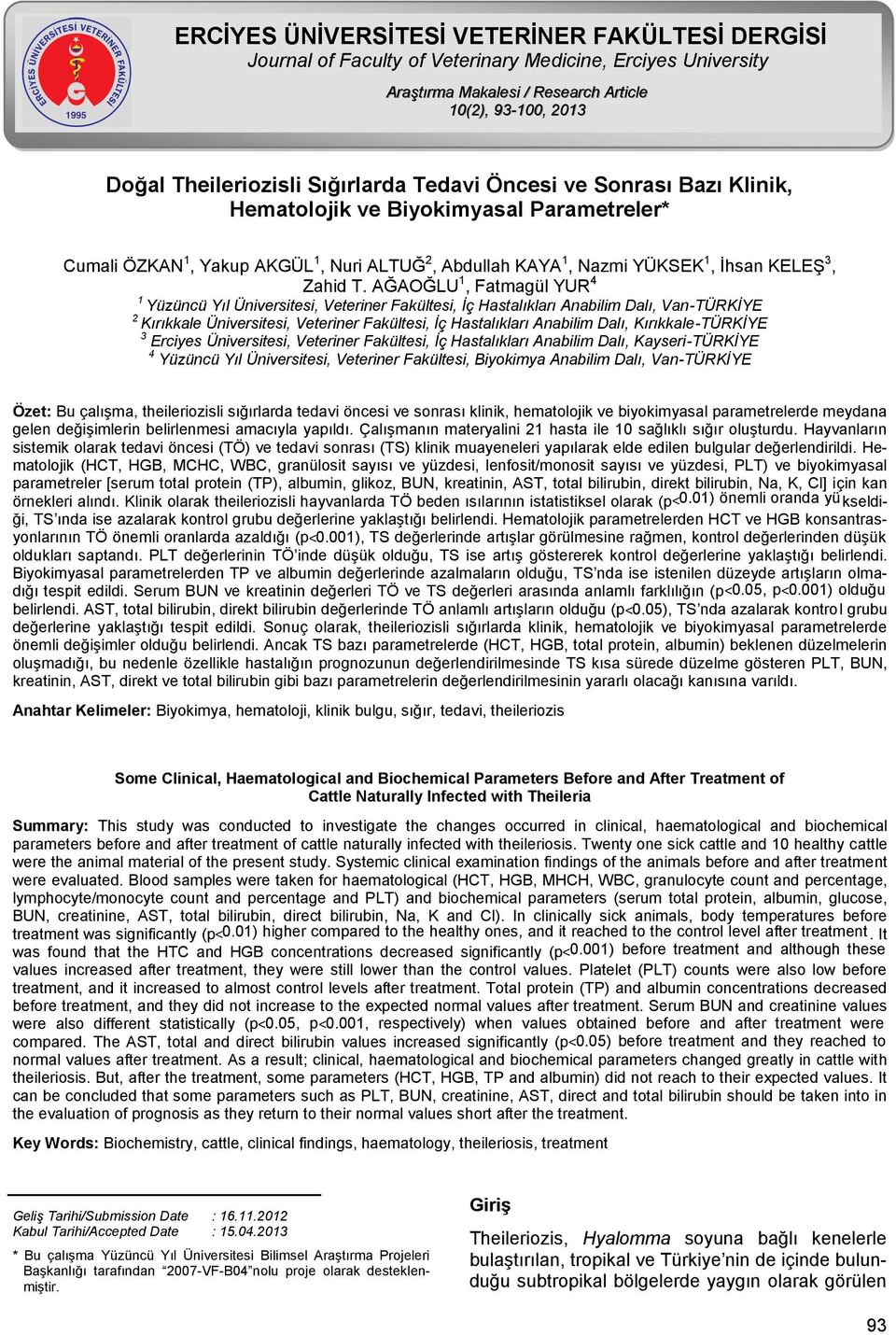 Theileriozisli Sığırlarda Tedavi Öncesi ve Sonrası Bazı Klinik, Hematolojik ve Biyokimyasal Parametreler* Cumali ÖZKAN 1, Yakup AKGÜL 1, Nuri ALTUĞ 2, Abdullah KAYA 1, Nazmi YÜKSEK 1, İhsan KELEŞ 3,