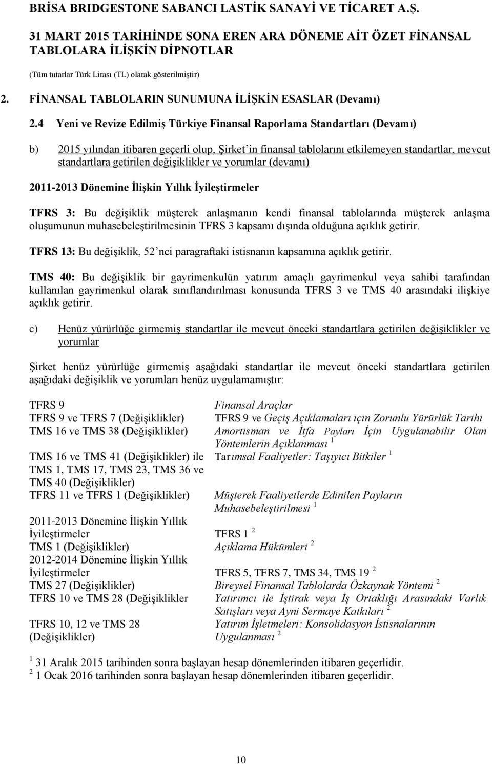 değişiklikler ve yorumlar (devamı) 2011-2013 Dönemine İlişkin Yıllık İyileştirmeler TFRS 3: Bu değişiklik müşterek anlaşmanın kendi finansal tablolarında müşterek anlaşma oluşumunun