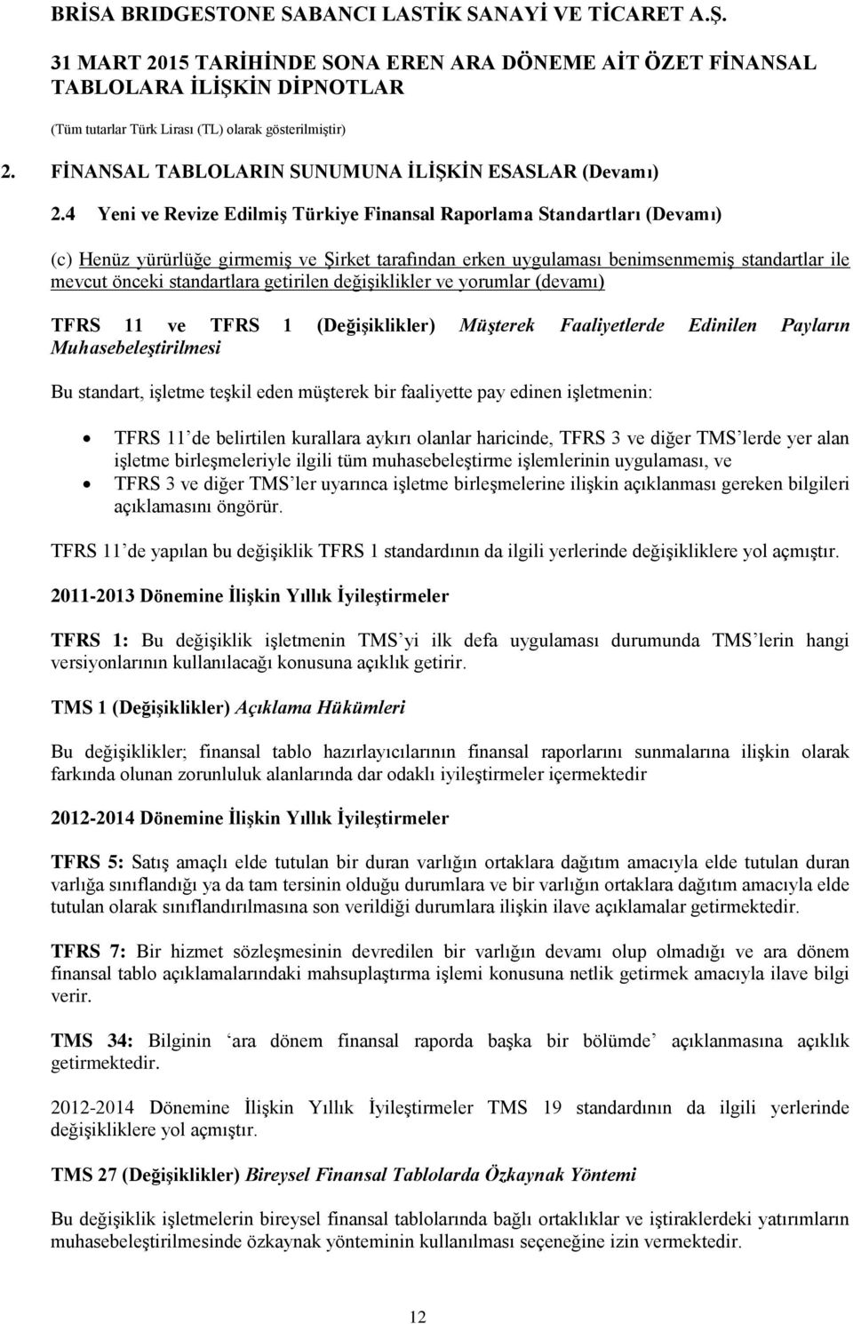 getirilen değişiklikler ve yorumlar (devamı) TFRS 11 ve TFRS 1 (Değişiklikler) Müşterek Faaliyetlerde Edinilen Payların Muhasebeleştirilmesi Bu standart, işletme teşkil eden müşterek bir faaliyette