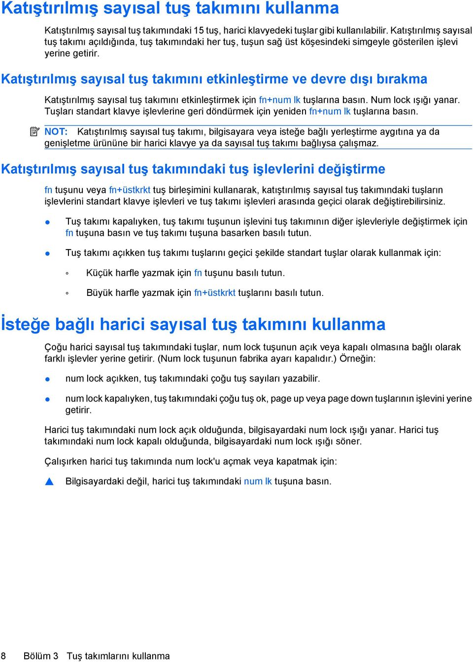 Katıştırılmış sayısal tuş takımını etkinleştirme ve devre dışı bırakma Katıştırılmış sayısal tuş takımını etkinleştirmek için fn+num lk tuşlarına basın. Num lock ışığı yanar.