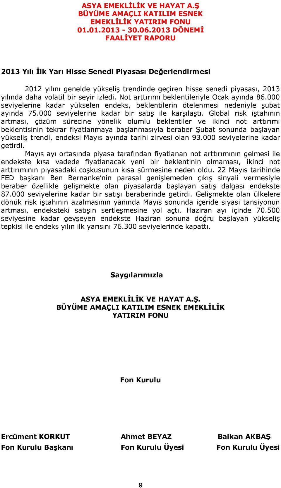 Not arttırımı beklentileriyle Ocak ayında 86.000 seviyelerine kadar yükselen endeks, beklentilerin ötelenmesi nedeniyle şubat ayında 75.000 seviyelerine kadar bir satış ile karşılaştı.