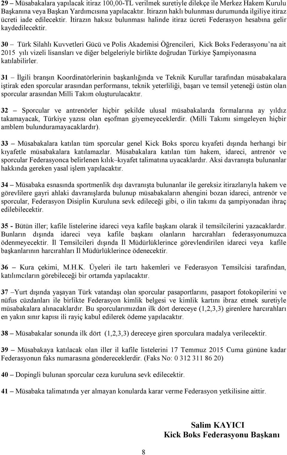 30 Türk Silahlı Kuvvetleri Gücü ve Polis Akademisi Öğrencileri, Kick Boks Federasyonu na ait 2015 yılı vizeli lisansları ve diğer belgeleriyle birlikte doğrudan Türkiye Şampiyonasına katılabilirler.