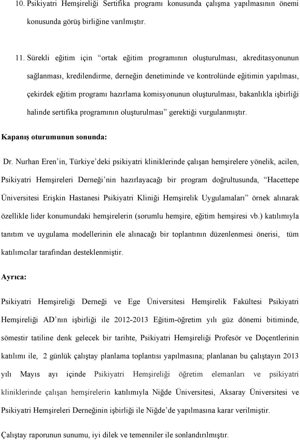 komisyonunun oluşturulması, bakanlıkla işbirliği halinde sertifika programının oluşturulması gerektiği vurgulanmıştır. Kapanış oturumunun sonunda: Dr.