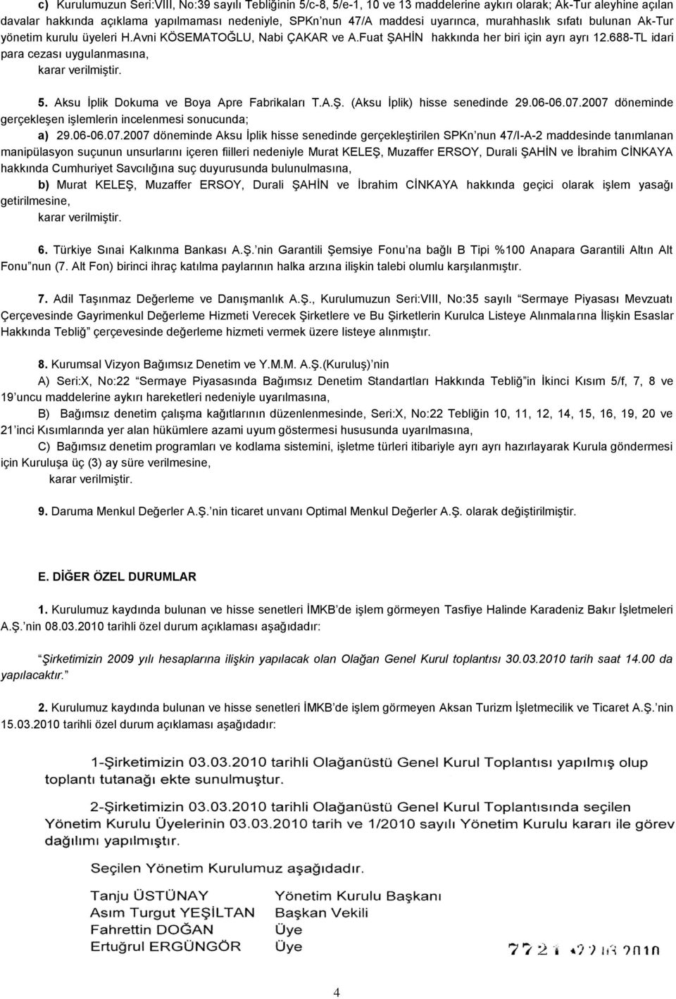 688-TL idari para cezası uygulanmasına, karar verilmiģtir. 5. Aksu Ġplik Dokuma ve Boya Apre Fabrikaları T.A.ġ. (Aksu Ġplik) hisse senedinde 29.06-06.07.