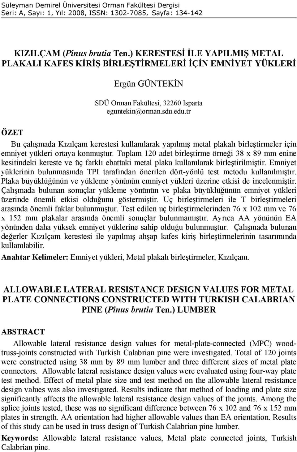 tr ÖZET Bu çalışmada Kızılçam kerestesi kullanılarak yapılmış metal plakalı birleştirmeler için emniyet yükleri ortaya konmuştur.