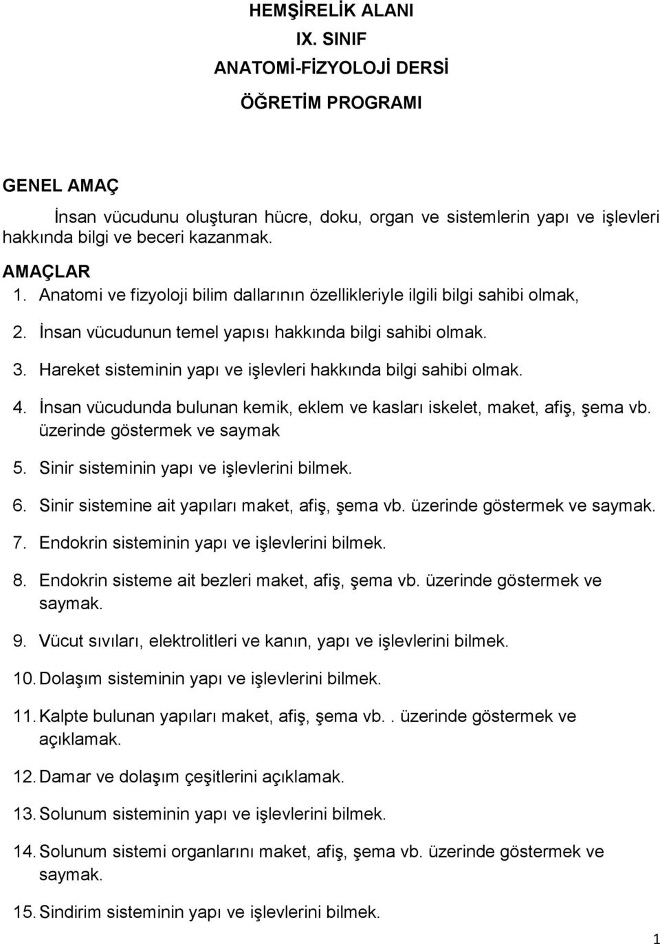 Hareket sisteminin yapı ve işlevleri hakkında bilgi sahibi olmak. 4. İnsan vücudunda bulunan kemik, eklem ve kasları iskelet, maket, afiş, şema vb. üzerinde göstermek ve saymak 5.