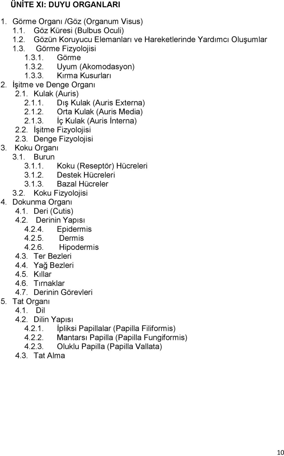 3. Denge Fizyolojisi 3. Koku Organı 3.1. Burun 3.1.1. Koku (Reseptör) Hücreleri 3.1.2. Destek Hücreleri 3.1.3. Bazal Hücreler 3.2. Koku Fizyolojisi 4. Dokunma Organı 4.1. Deri (Cutis) 4.2. Derinin Yapısı 4.