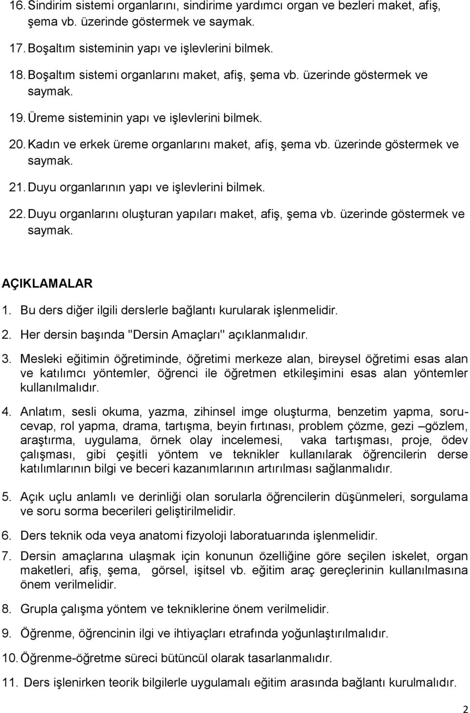 üzerinde göstermek ve saymak. 21. Duyu organlarının yapı ve işlevlerini bilmek. 22. Duyu organlarını oluşturan yapıları maket, afiş, şema vb. üzerinde göstermek ve saymak. AÇIKLAMALAR 1.