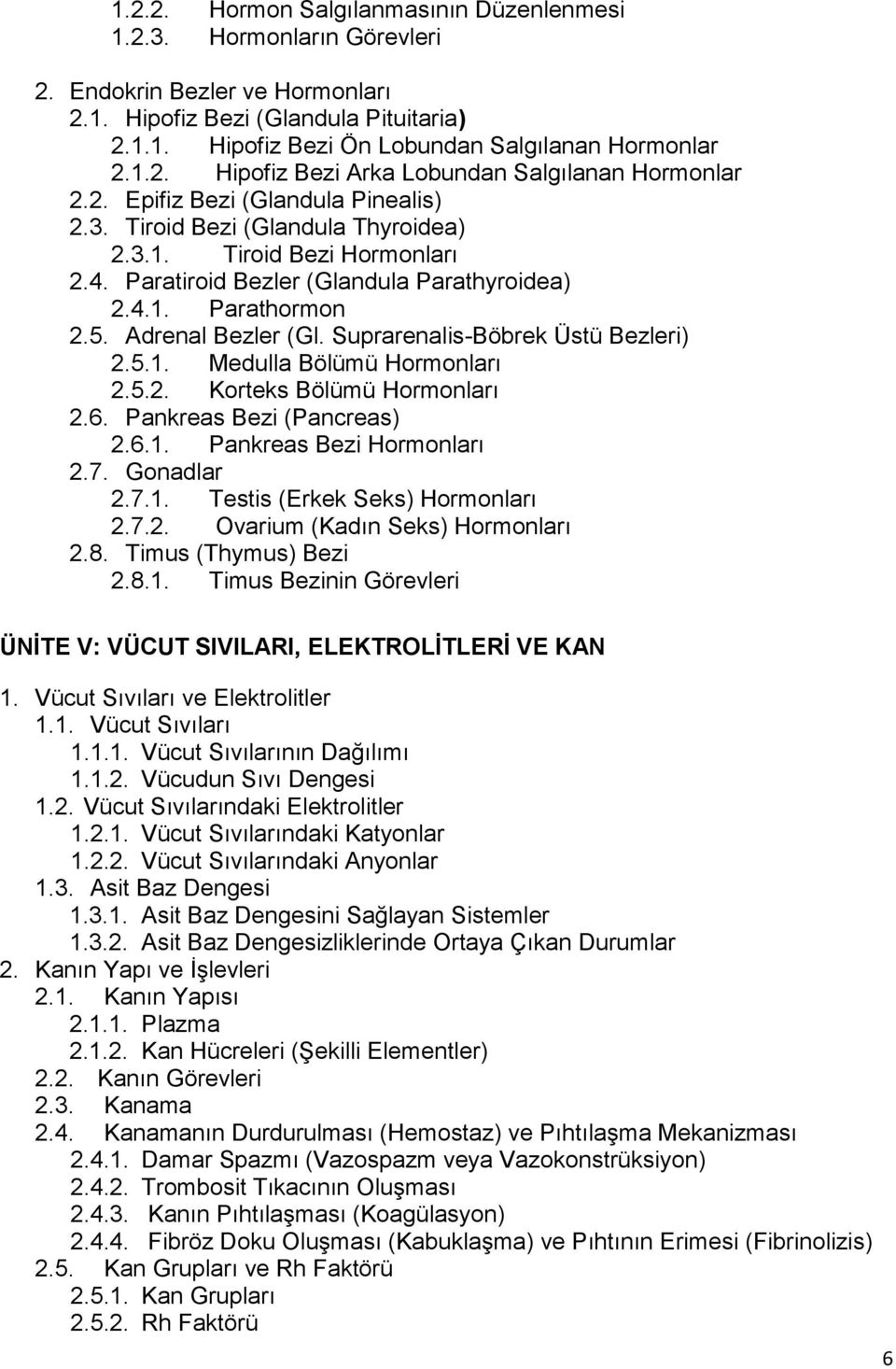 Paratiroid Bezler (Glandula Parathyroidea) 2.4.1. Parathormon 2.5. Adrenal Bezler (Gl. Suprarenalis-Böbrek Üstü Bezleri) 2.5.1. Medulla Bölümü Hormonları 2.5.2. Korteks Bölümü Hormonları 2.6.