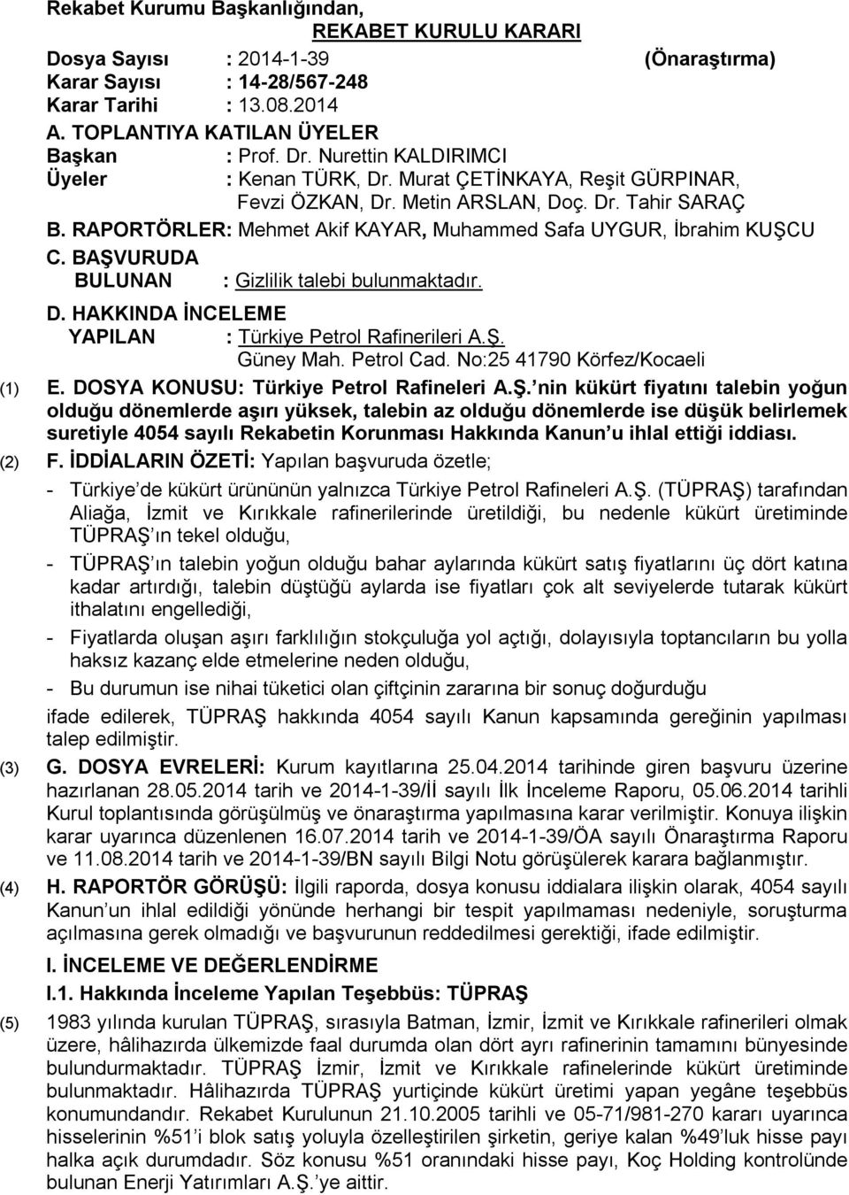 RAPORTÖRLER: Mehmet Akif KAYAR, Muhammed Safa UYGUR, İbrahim KUŞCU C. BAŞVURUDA BULUNAN : Gizlilik talebi bulunmaktadır. D. HAKKINDA İNCELEME YAPILAN : Türkiye Petrol Rafinerileri A.Ş. Güney Mah.