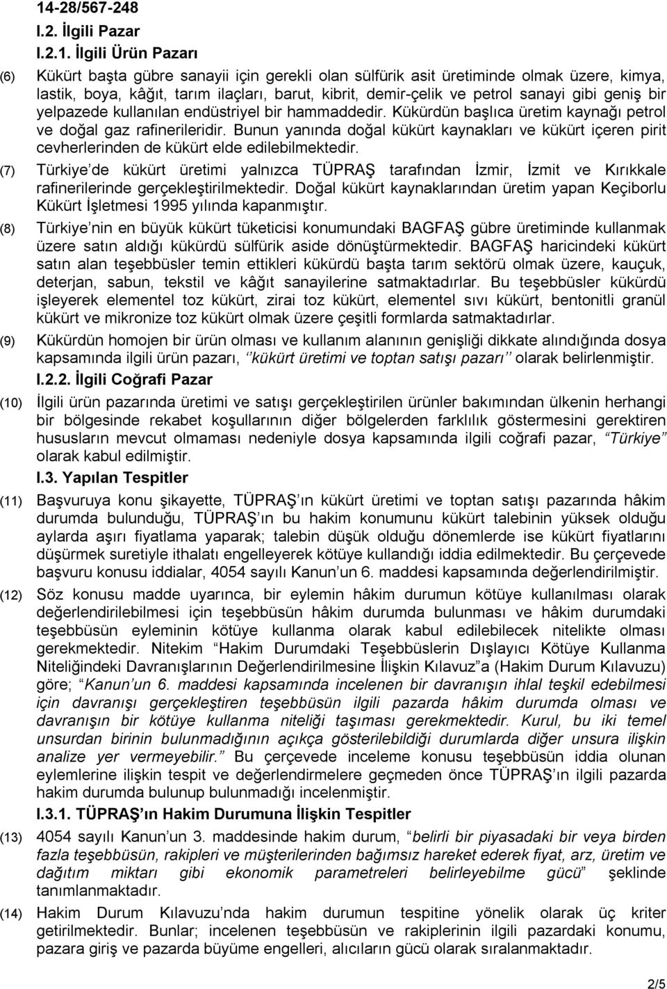 geniş bir yelpazede kullanılan endüstriyel bir hammaddedir. Kükürdün başlıca üretim kaynağı petrol ve doğal gaz rafinerileridir.