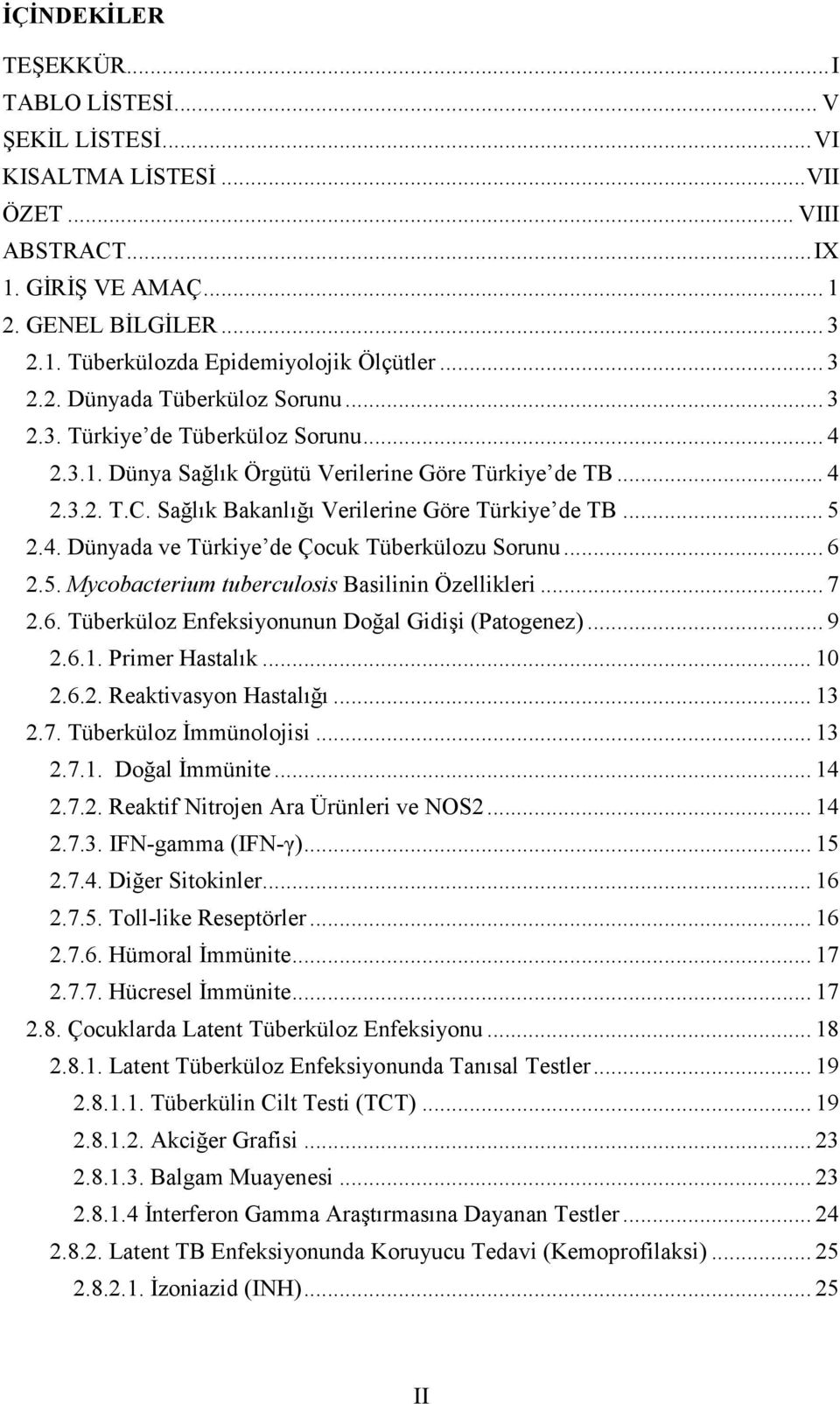 Sağlık Bakanlığı Verilerine Göre Türkiye de TB... 5 2.4. Dünyada ve Türkiye de Çocuk Tüberkülozu Sorunu... 6 2.5. Mycobacterium tuberculosis Basilinin Özellikleri... 7 2.6. Tüberküloz Enfeksiyonunun Doğal Gidişi (Patogenez).