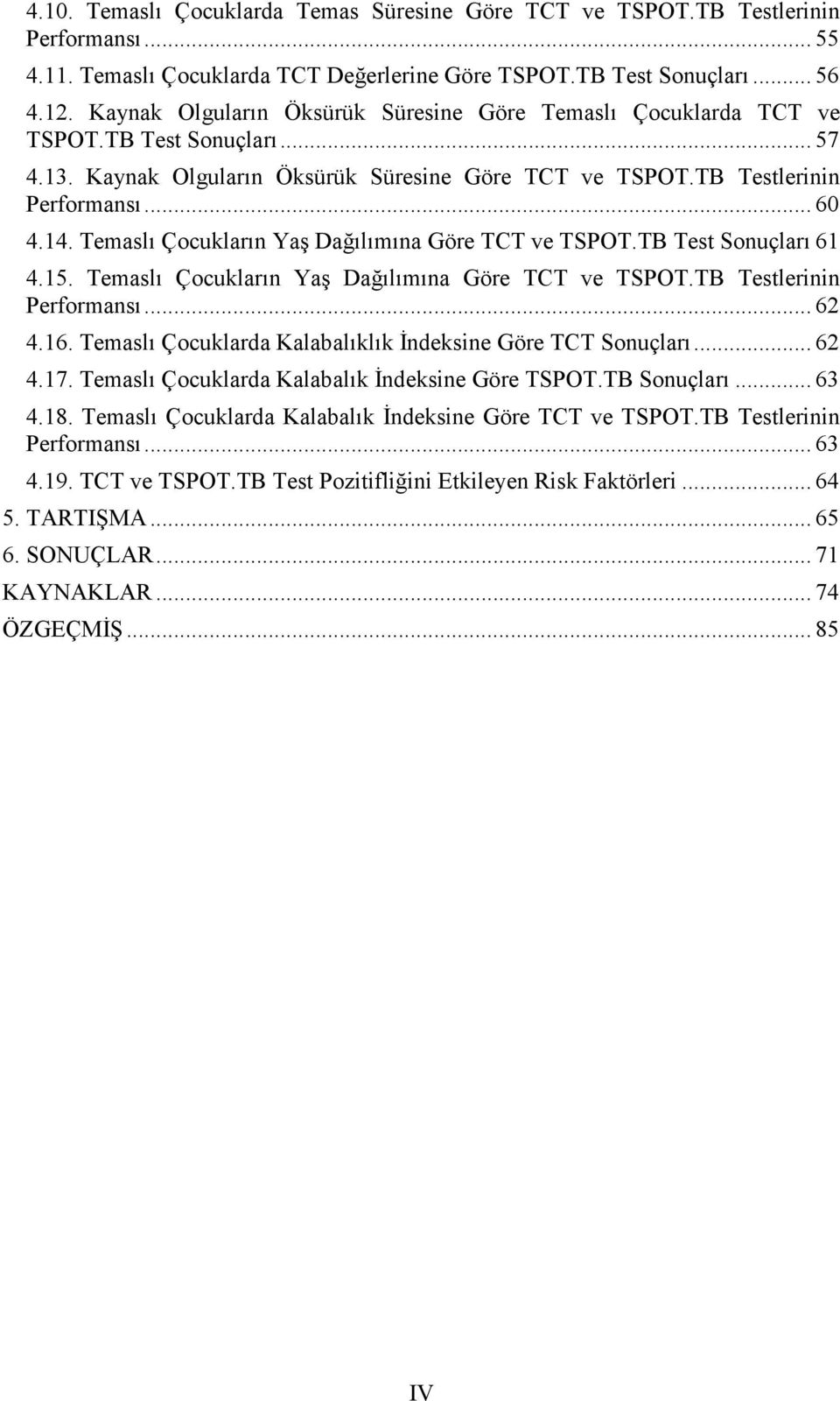 Temaslı Çocukların Yaş Dağılımına Göre TCT ve TSPOT.TB Test Sonuçları 61 4.15. Temaslı Çocukların Yaş Dağılımına Göre TCT ve TSPOT.TB Testlerinin Performansı... 62 4.16.