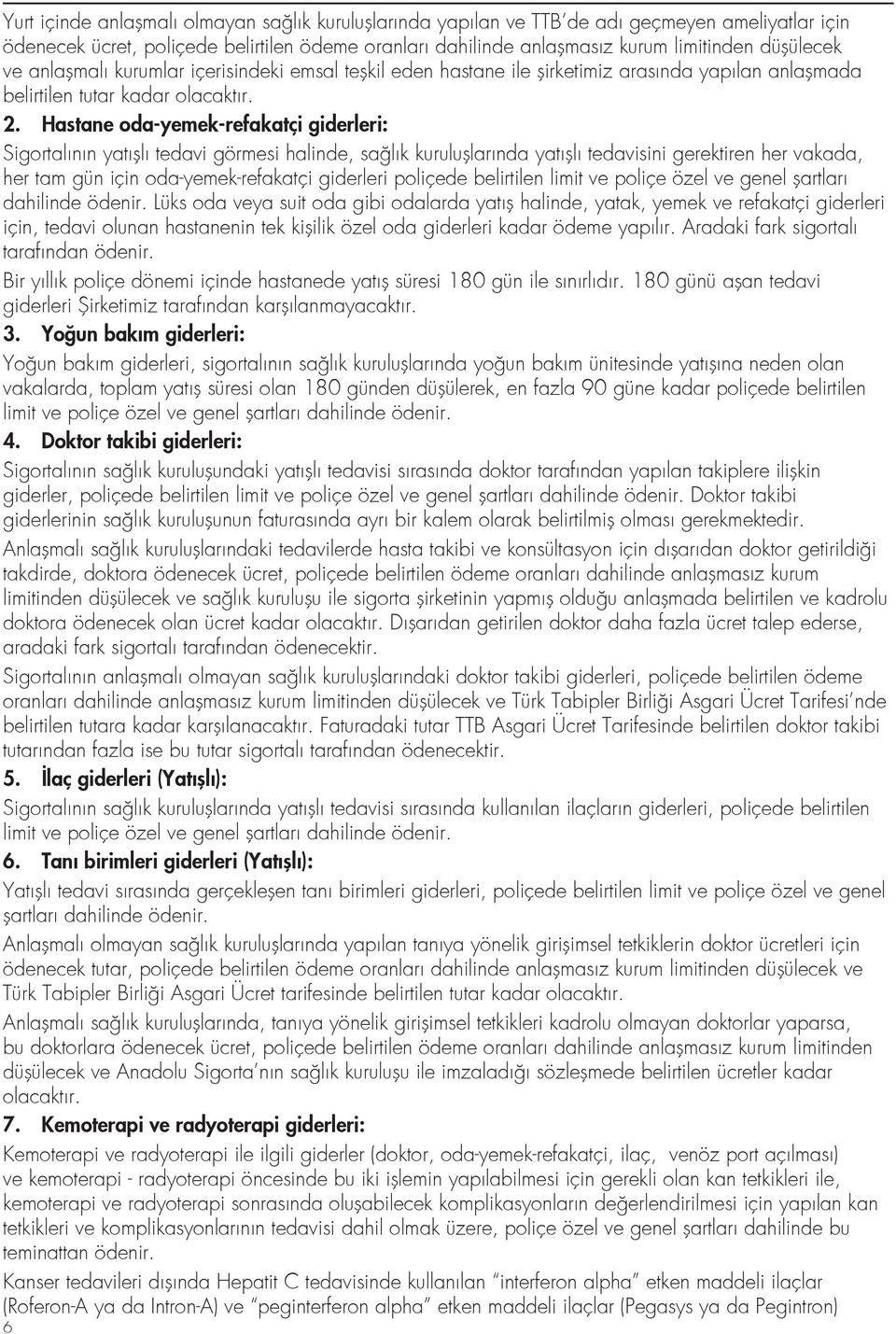 Hastane oda-yemek-refakatçi giderleri: Sigortalının yatışlı tedavi görmesi halinde, sağlık kuruluşlarında yatışlı tedavisini gerektiren her vakada, her tam gün için oda-yemek-refakatçi giderleri