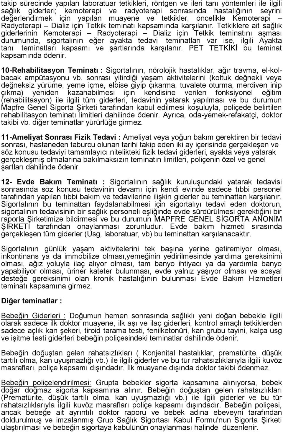 Tetkiklere ait sağlık giderlerinin Kemoterapi Radyoterapi Dializ için Tetkik teminatını aşması durumunda, sigortalının eğer ayakta tedavi teminatları var ise, ilgili Ayakta tanı teminatları kapsamı