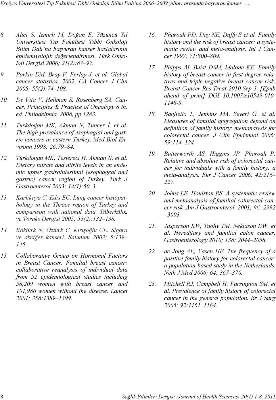 Türk Onkoloji Dergisi 2006; 2(2):87 97. 9. Parkin DM, Bray F, Ferlay J, et al. Global cancer statistics, 2002. CA Cancer J Clin 2005; 55(2):74 08. 0. De Vita V, Hellman S, Rosenberg SA.