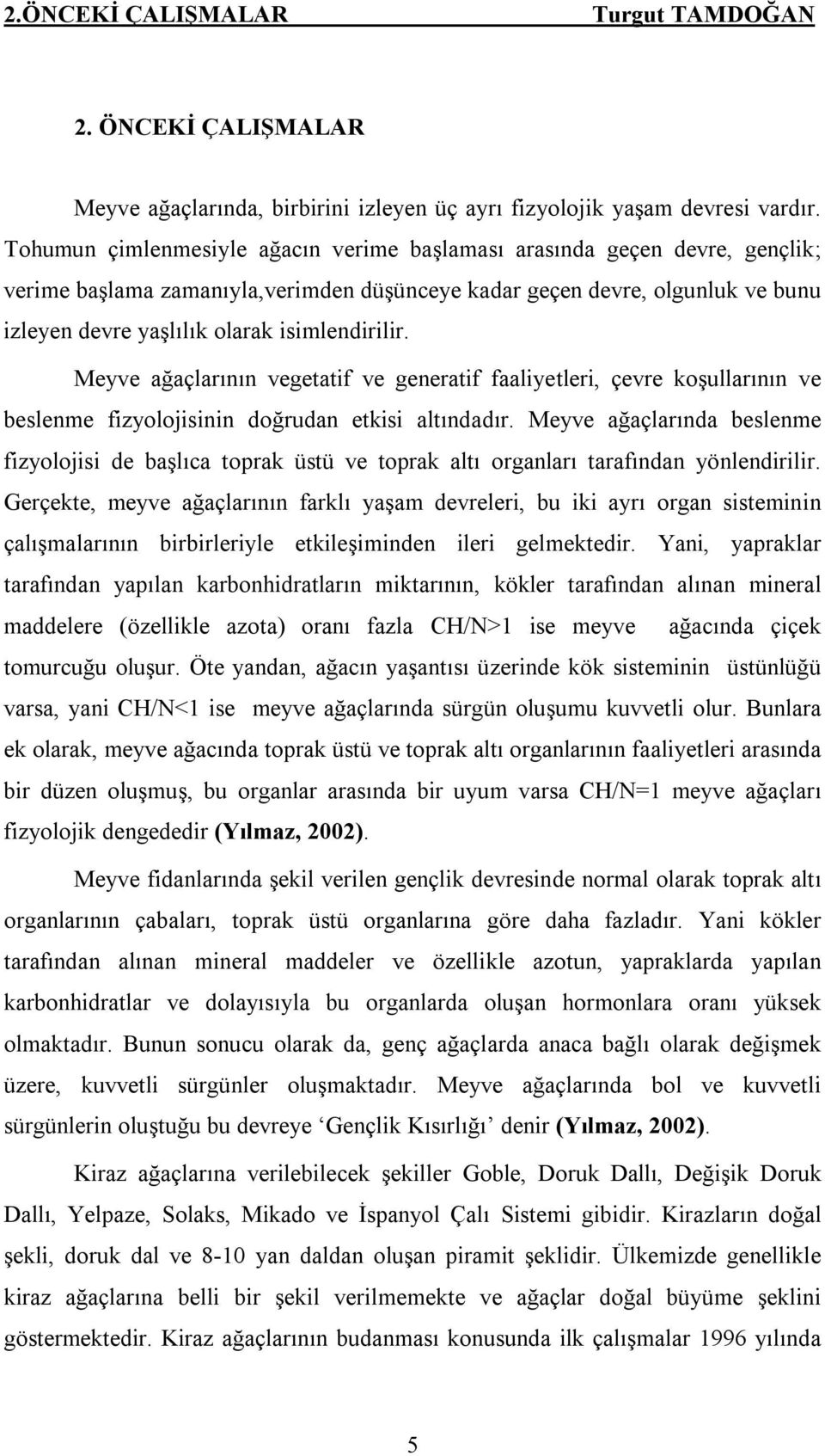 isimlendirilir. Meyve ağaçlarının vegetatif ve generatif faaliyetleri, çevre koşullarının ve beslenme fizyolojisinin doğrudan etkisi altındadır.