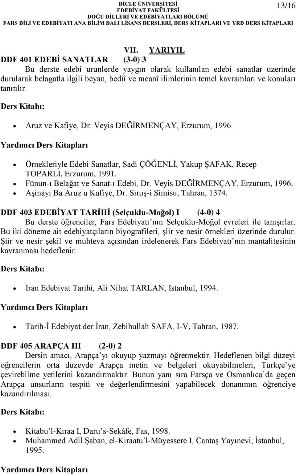 konuları tanıtılır. Aruz ve Kafiye, Dr. Veyis DEĞİRMENÇAY, Erzurum, 1996. Örnekleriyle Edebi Sanatlar, Sadi ÇÖĞENLİ, Yakup ŞAFAK, Recep TOPARLI, Erzurum, 1991. Fünun-ı Belağat ve Sanat-ı Edebi, Dr.