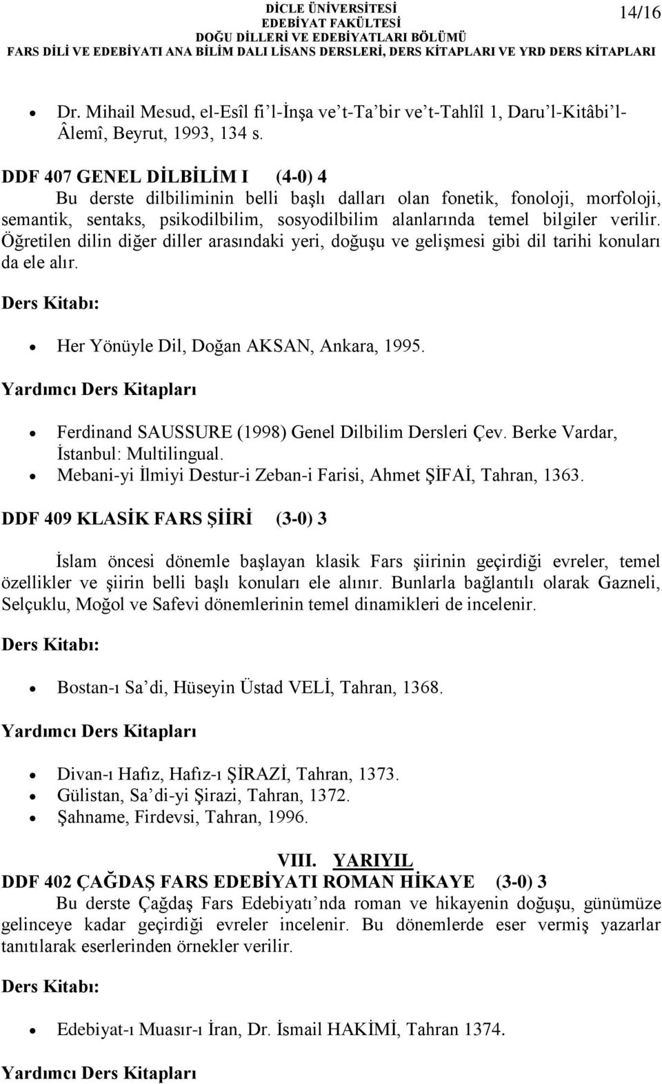 Öğretilen dilin diğer diller arasındaki yeri, doğuşu ve gelişmesi gibi dil tarihi konuları da ele alır. Her Yönüyle Dil, Doğan AKSAN, Ankara, 1995.