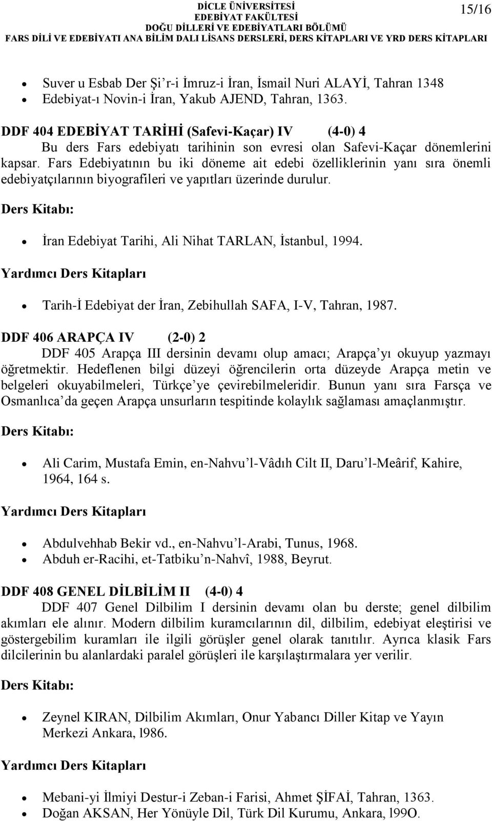 Fars Edebiyatının bu iki döneme ait edebi özelliklerinin yanı sıra önemli edebiyatçılarının biyografileri ve yapıtları üzerinde durulur. İran Edebiyat Tarihi, Ali Nihat TARLAN, İstanbul, 1994.