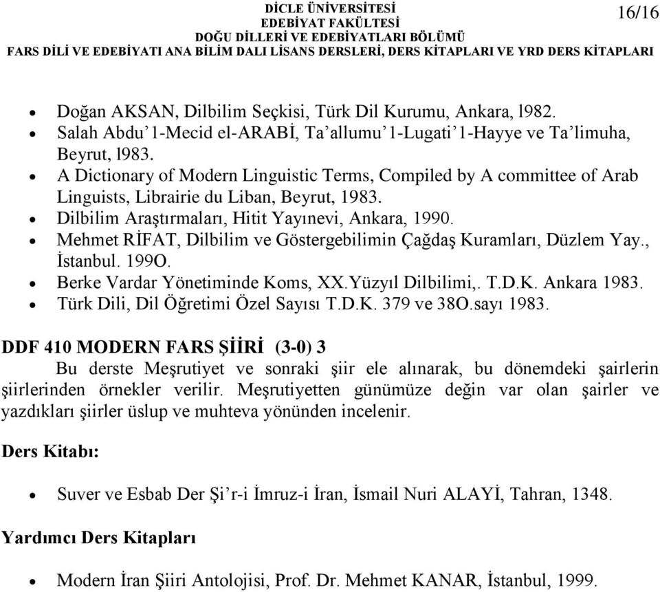 Mehmet RİFAT, Dilbilim ve Göstergebilimin Çağdaş Kuramları, Düzlem Yay., İstanbul. 199O. Berke Vardar Yönetiminde Koms, XX.Yüzyıl Dilbilimi,. T.D.K. Ankara 1983. Türk Dili, Dil Öğretimi Özel Sayısı T.