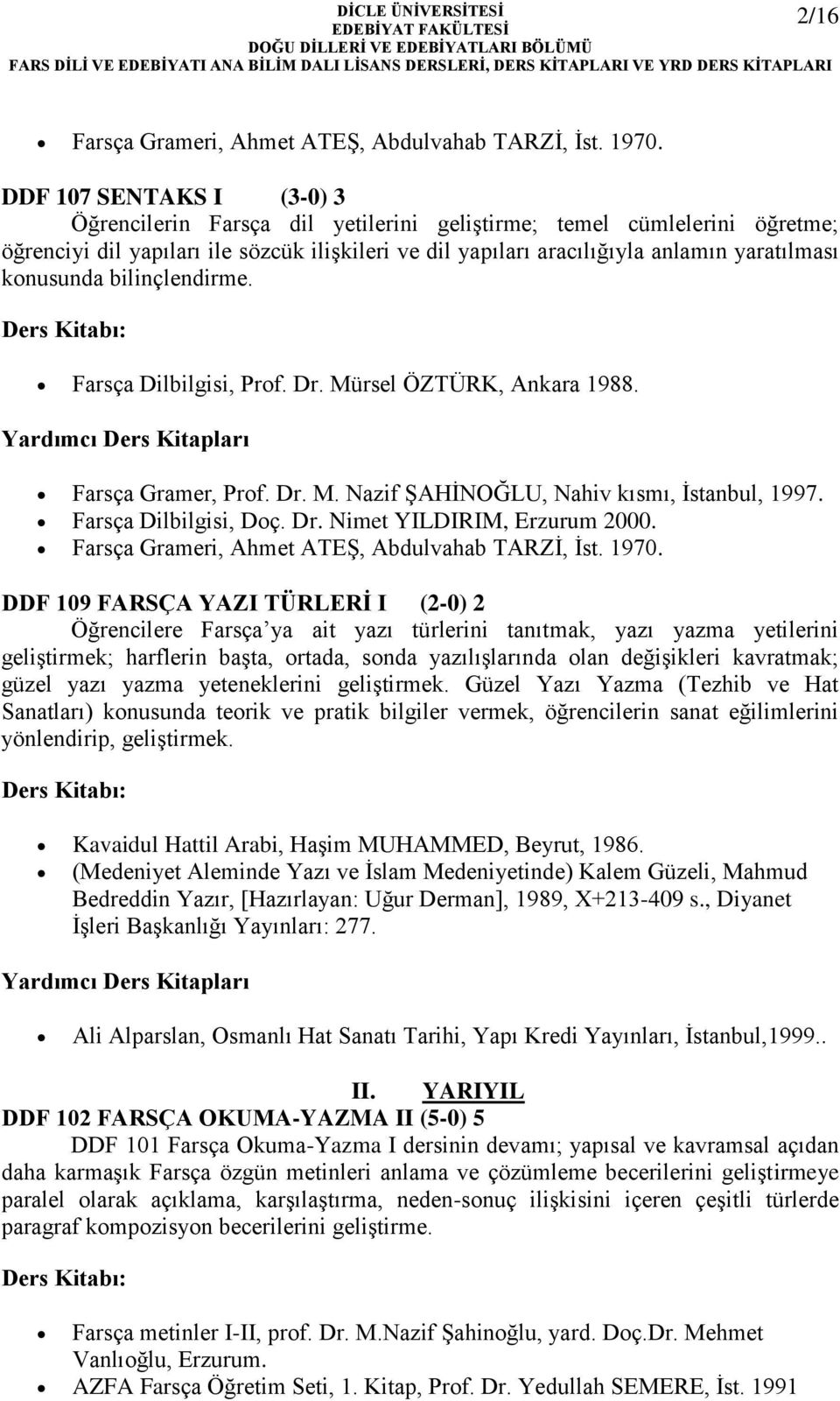 konusunda bilinçlendirme. Farsça Dilbilgisi, Prof. Dr. Mürsel ÖZTÜRK, Ankara 1988. Farsça Gramer, Prof. Dr. M. Nazif ŞAHİNOĞLU, Nahiv kısmı, İstanbul, 1997. Farsça Dilbilgisi, Doç. Dr. Nimet YILDIRIM, Erzurum 2000.