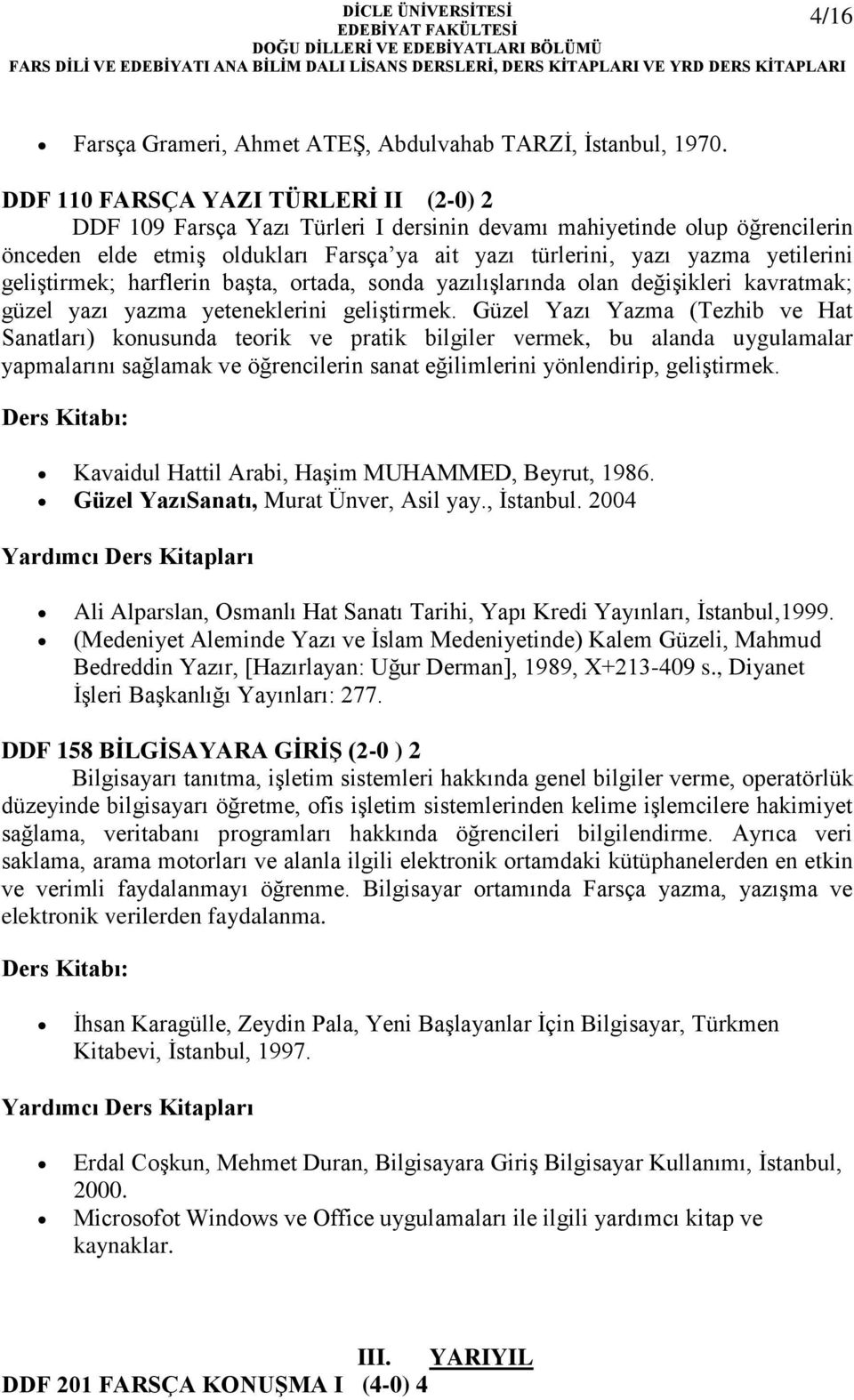 geliştirmek; harflerin başta, ortada, sonda yazılışlarında olan değişikleri kavratmak; güzel yazı yazma yeteneklerini geliştirmek.