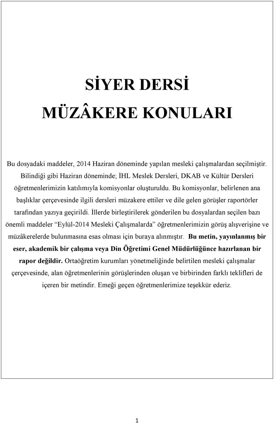 Bu komisyonlar, belirlenen ana başlıklar çerçevesinde ilgili dersleri müzakere ettiler ve dile gelen görüşler raportörler tarafından yazıya geçirildi.