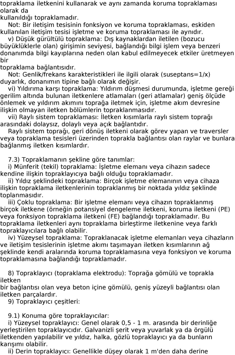 v) Düşük gürültülü topraklama: Dış kaynaklardan iletilen (bozucu büyüklüklerle olan) girişimin seviyesi, bağlandığı bilgi işlem veya benzeri donanımda bilgi kayıplarına neden olan kabul edilmeyecek