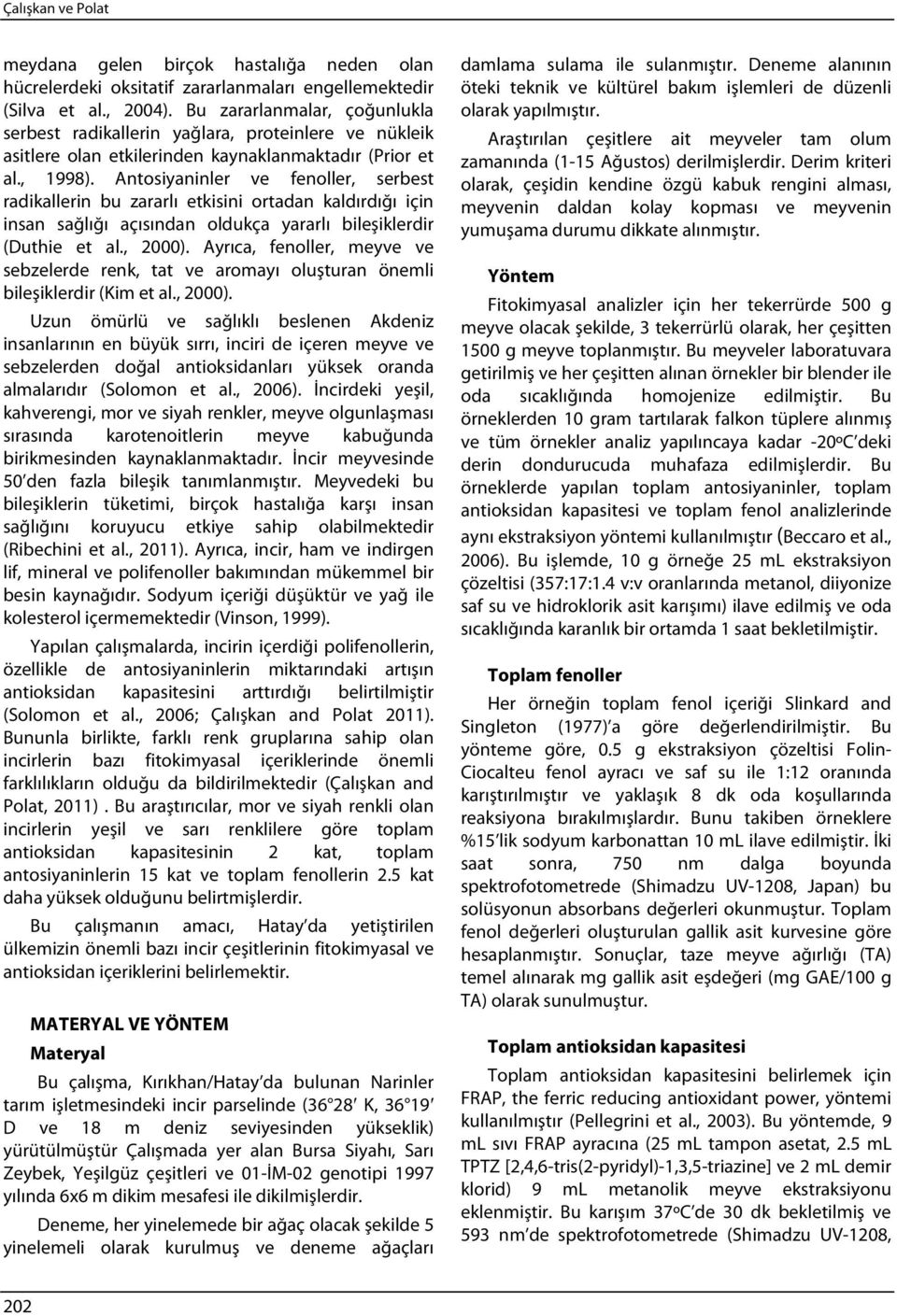 Antosiyaninler ve fenoller, serbest radikallerin bu zararlı etkisini ortadan kaldırdığı için insan sağlığı açısından oldukça yararlı bileşiklerdir (Duthie et al., 2000).