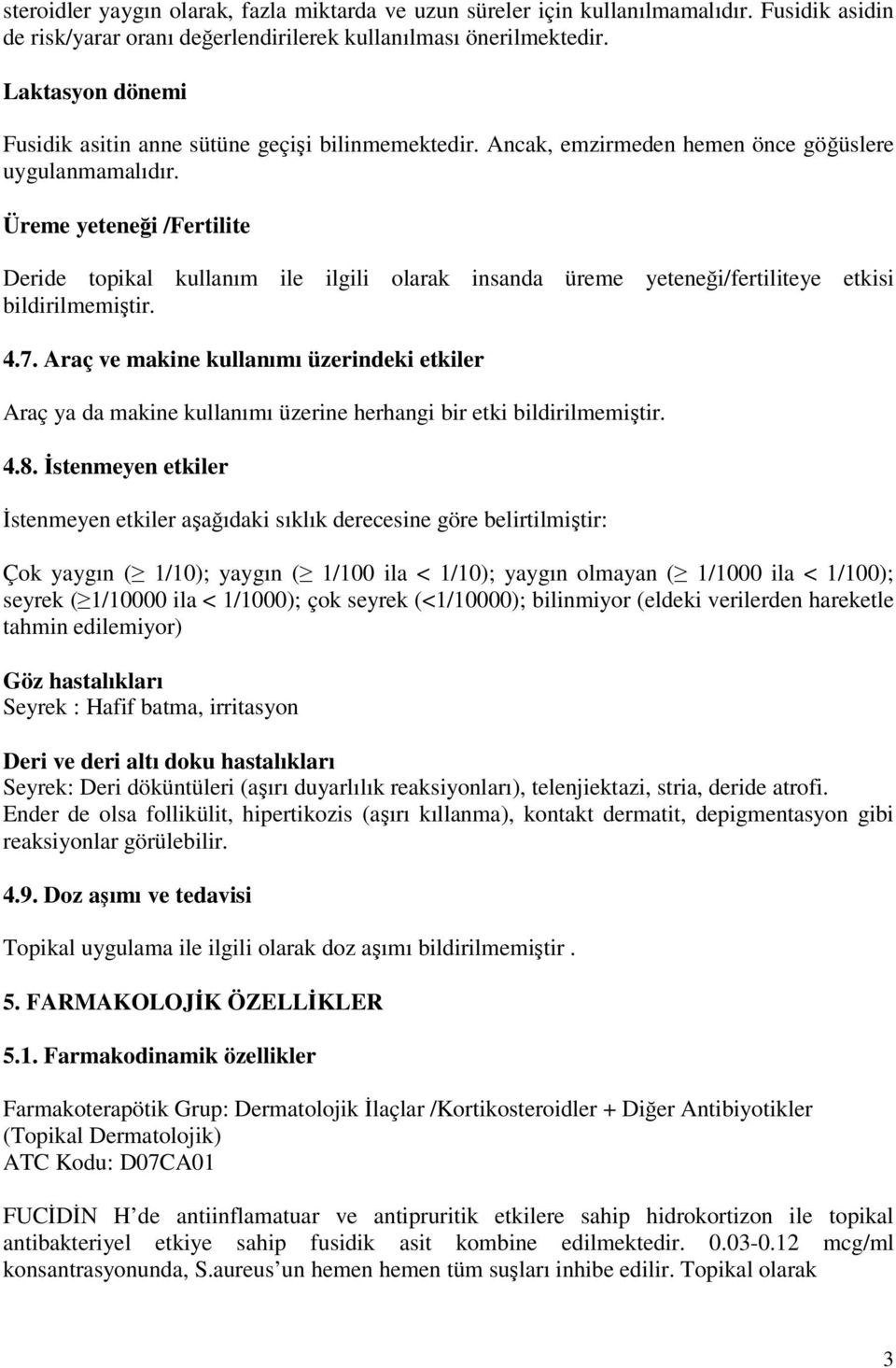 Üreme yeteneği /Fertilite Deride topikal kullanım ile ilgili olarak insanda üreme yeteneği/fertiliteye etkisi bildirilmemiştir. 4.7.