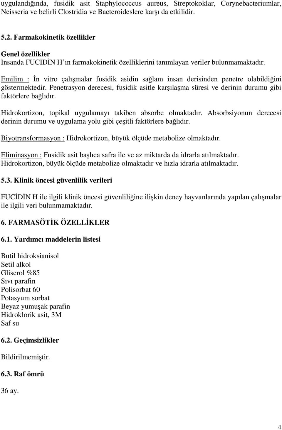 Emilim : İn vitro çalışmalar fusidik asidin sağlam insan derisinden penetre olabildiğini göstermektedir.