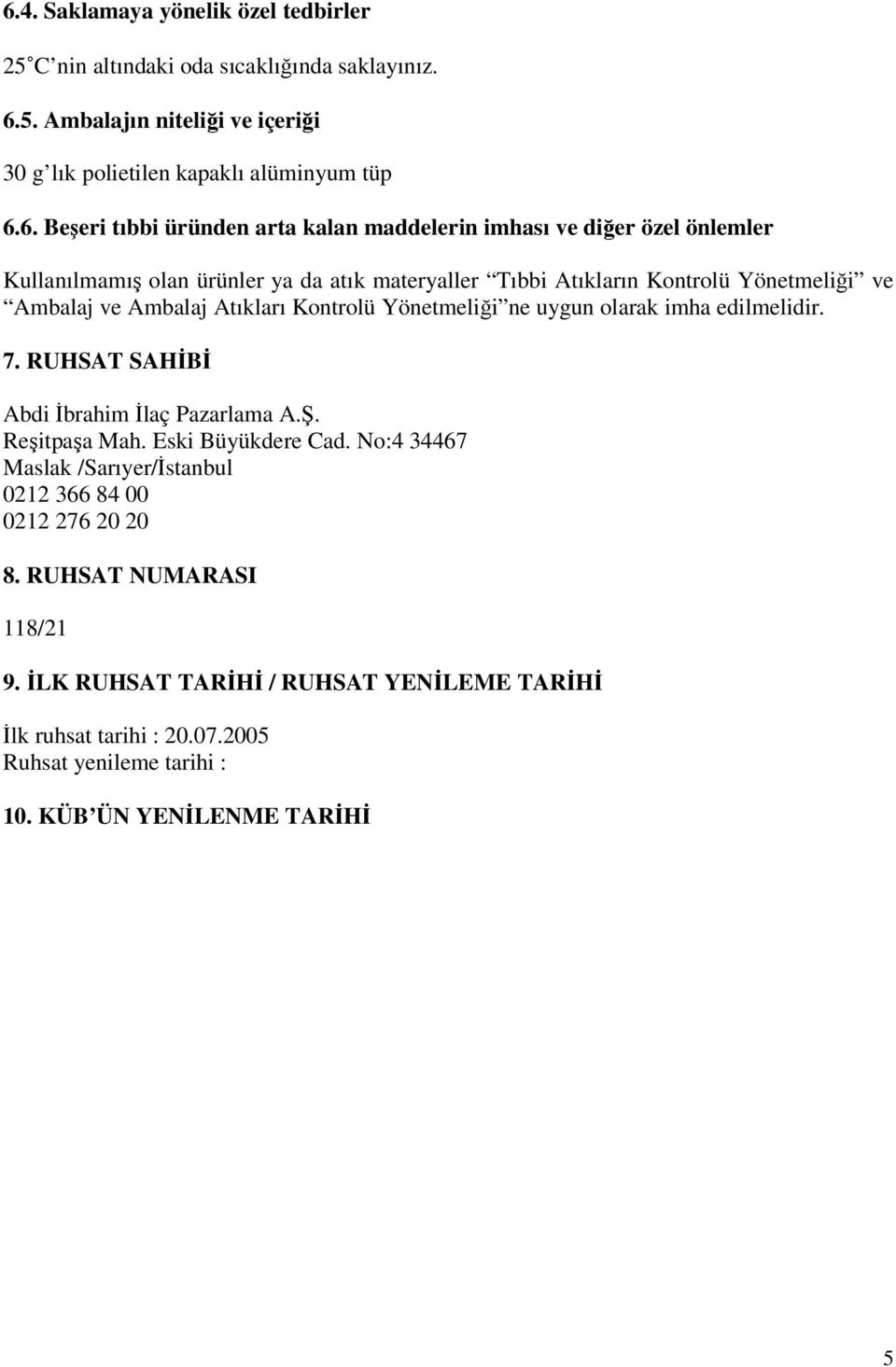 Kontrolü Yönetmeliği ne uygun olarak imha edilmelidir. 7. RUHSAT SAHİBİ Abdi İbrahim İlaç Pazarlama A.Ş. Reşitpaşa Mah. Eski Büyükdere Cad.