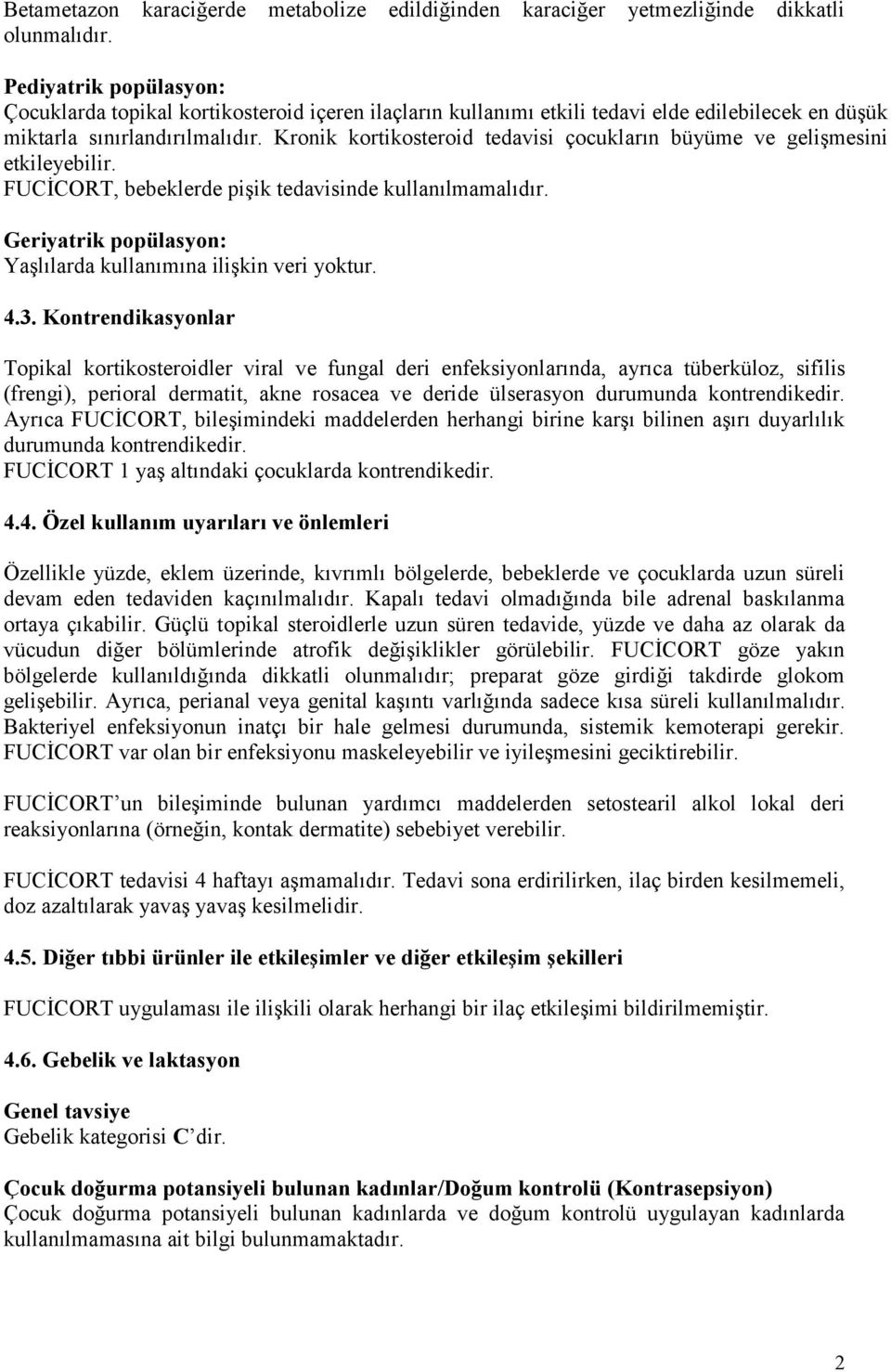 Kronik kortikosteroid tedavisi çocukların büyüme ve gelişmesini etkileyebilir. FUCİCORT, bebeklerde pişik tedavisinde kullanılmamalıdır.