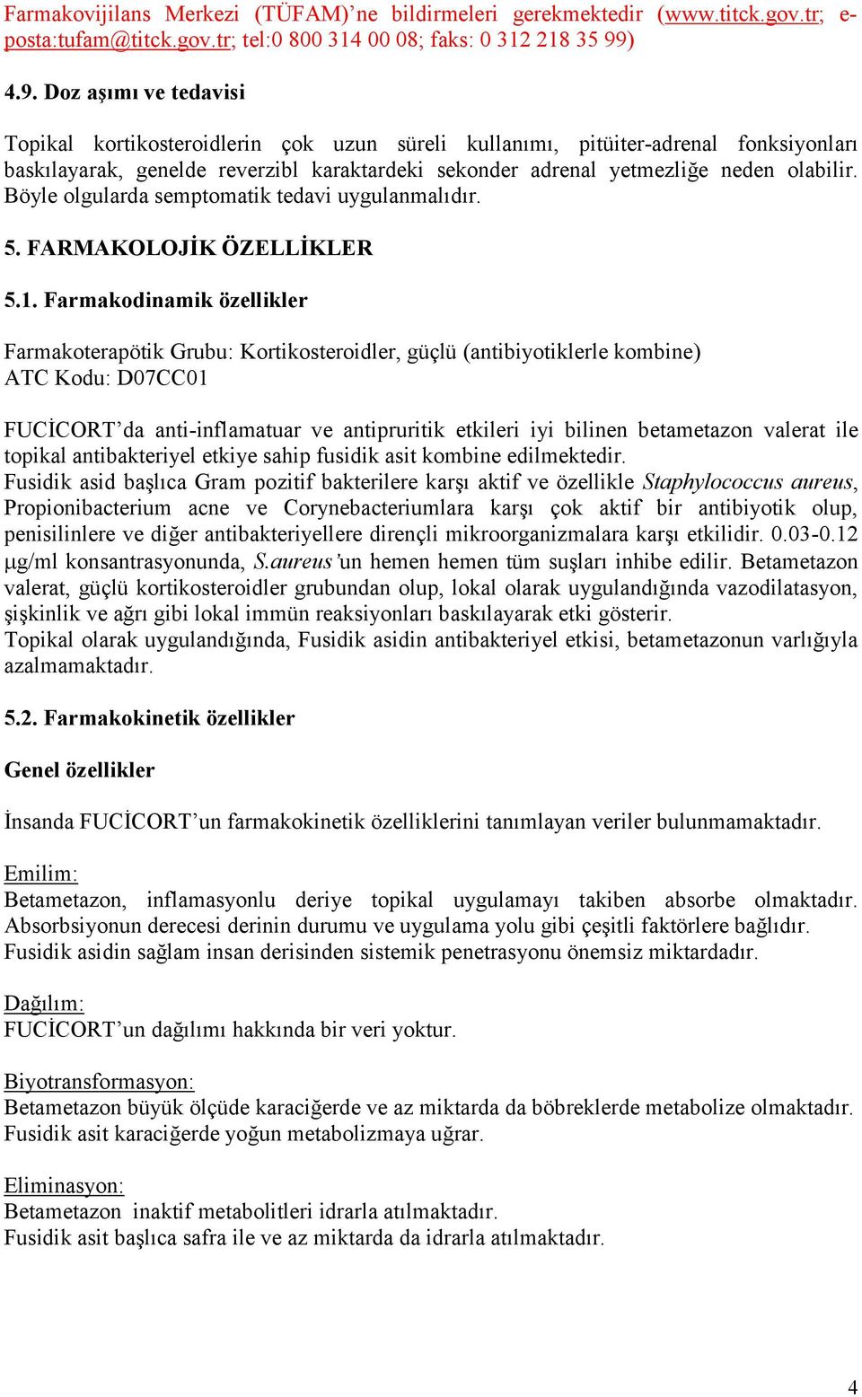 Doz aşımı ve tedavisi Topikal kortikosteroidlerin çok uzun süreli kullanımı, pitüiter-adrenal fonksiyonları baskılayarak, genelde reverzibl karaktardeki sekonder adrenal yetmezliğe neden olabilir.