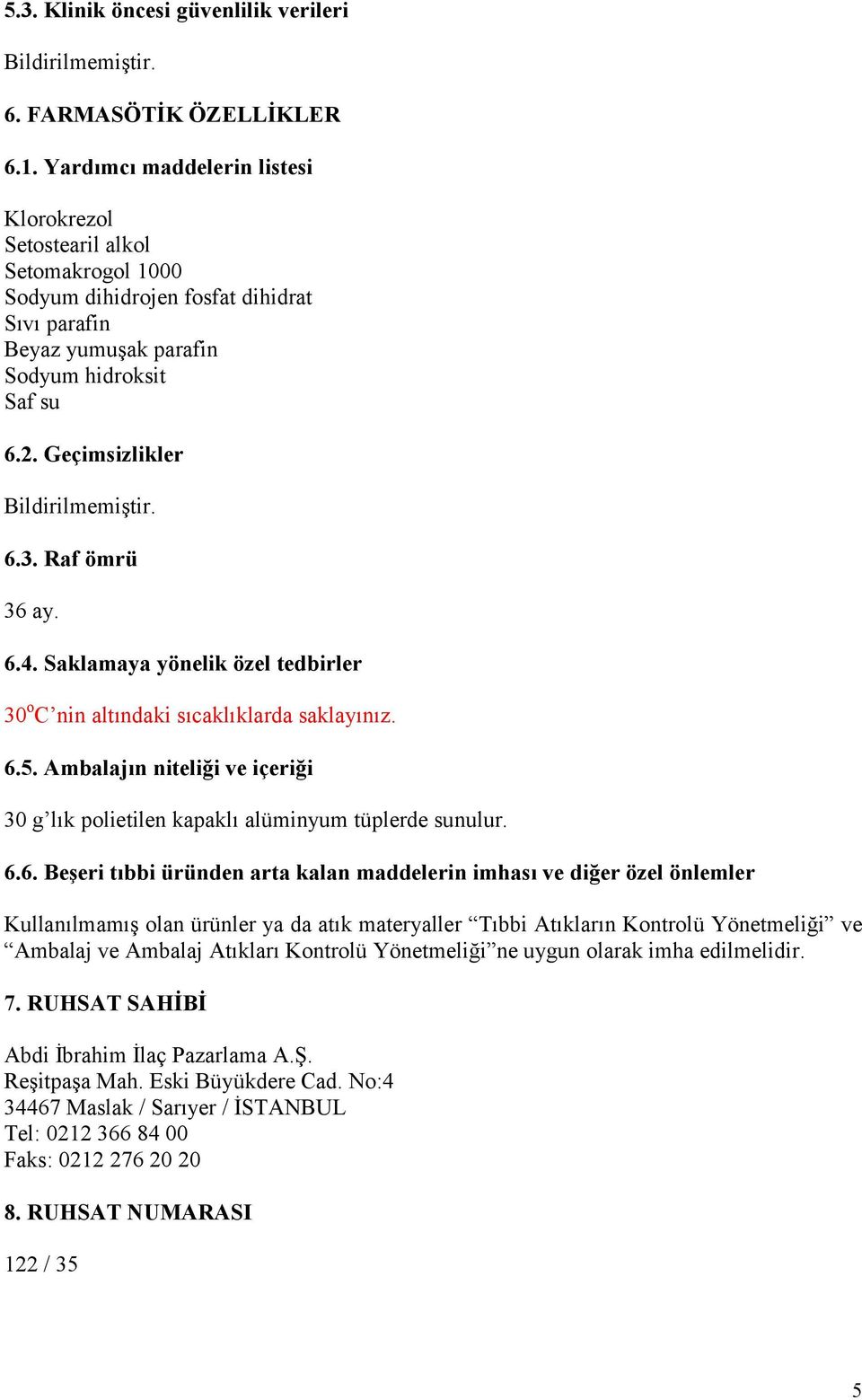 Geçimsizlikler Bildirilmemiştir. 6.3. Raf ömrü 36 ay. 6.4. Saklamaya yönelik özel tedbirler 30 o C nin altındaki sıcaklıklarda saklayınız. 6.5.