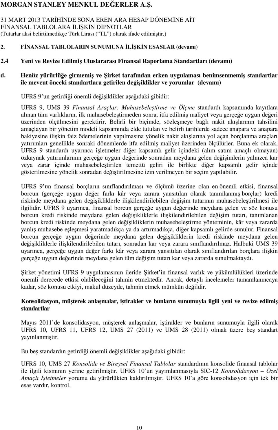 değişiklikler aşağıdaki gibidir: UFRS 9, UMS 39 Finansal Araçlar: Muhasebeleştirme ve Ölçme standardı kapsamında kayıtlara alınan tüm varlıkların, ilk muhasebeleştirmeden sonra, itfa edilmiş maliyet