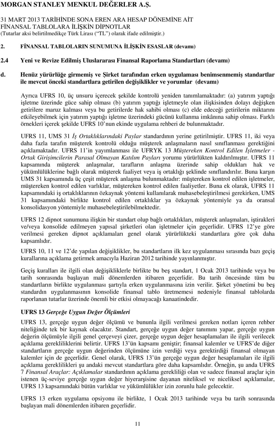 şekilde kontrolü yeniden tanımlamaktadır: (a) yatırım yaptığı işletme üzerinde güce sahip olması (b) yatırım yaptığı işletmeyle olan ilişkisinden dolayı değişken getirilere maruz kalması veya bu